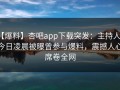 【爆料】杏吧app下载突发：主持人在今日凌晨被曝曾参与爆料，震撼人心席卷全网